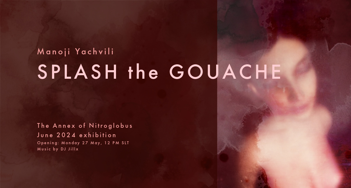 Splash the Gouache, the June exhibition by Manoji Yachvili @ The Annex/Nitroglobus 7 poster Splash the Gouache 2 Dido Haas